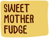 Sweet Mother Fudge